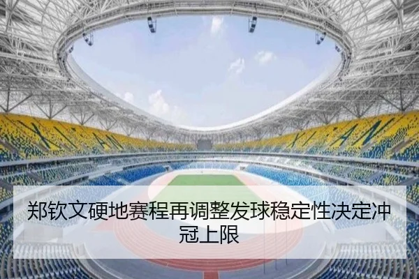 郑钦文硬地赛程再调整发球稳定性决定冲冠上限